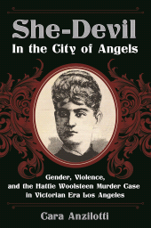 E-book, She-Devil in the City of Angels : Gender, Violence, and the Hattie Woolsteen Murder Case in Victorian Era Los Angeles, Praeger Publisher