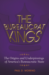 E-book, The Bureaucrat Kings : The Origins and Underpinnings of America's Bureaucratic State, Praeger Publisher