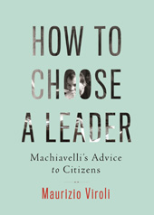 eBook, How to Choose a Leader : Machiavelli's Advice to Citizens, Viroli, Maurizio, Princeton University Press