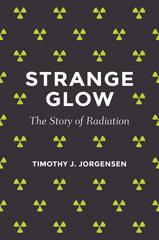 eBook, Strange Glow : The Story of Radiation, Jorgensen, Timothy J., Princeton University Press