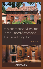 E-book, Historic House Museums in the United States and the United Kingdom : A History, Rowman & Littlefield Publishers