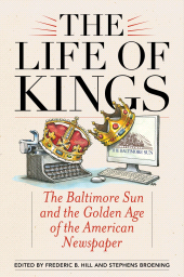 eBook, The Life of Kings : The Baltimore Sun and the Golden Age of the American Newspaper, Rowman & Littlefield