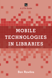 E-book, Mobile Technologies in Libraries : A LITA Guide, Rowman & Littlefield