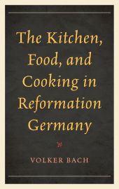 E-book, The Kitchen, Food, and Cooking in Reformation Germany, Rowman & Littlefield