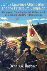 E-book, Joshua Lawrence Chamberlain and the Petersburg Campaign : His Supposed Charge from Fort Hell, his Near-Mortal Wounding, and a Civil War Myth Reconsidered, Savas Beatie