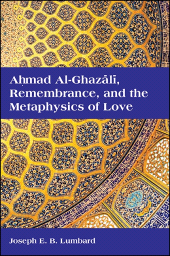 E-book, Ahmad al-Ghazālī, Remembrance, and the Metaphysics of Love, SUNY Press - State University of New York Press