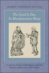 E-book, The Good Is One, Its Manifestations Many : Confucian Essays on Metaphysics, Morals, Rituals, Institutions, and Genders, SUNY Press - State University of New York Press