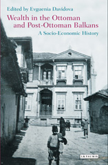 E-book, Wealth in the Ottoman and Post-Ottoman Balkans, I.B. Tauris