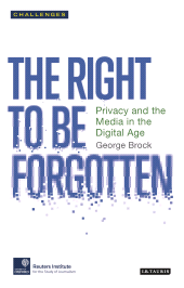E-book, The Right to be Forgotten : Privacy and the Media in the Digital Age, I.B. Tauris