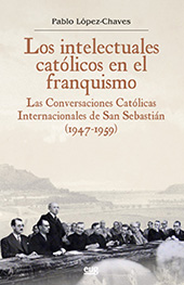 eBook, Los intelectuales católicos en el franquismo : las conversaciones católicas internacionales de San Sebastián (1947-1959), López-Chaves, Pablo, Universidad de Granada