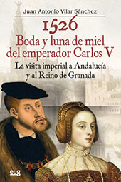 eBook, 1526 boda y luna de miel del emperador Carlos V : la visita imperial a Andalucía y al Reino de Granada, Universidad de Granada