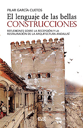 eBook, El lenguaje de las bellas construcciones : reflexiones sobre la recepción y la restauración de la arquitectura andalusí, Universidad de Granada