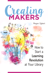 E-book, Creating Makers : How to Start a Learning Revolution at Your Library, Libraries Unlimited