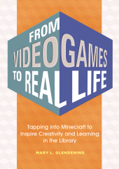 E-book, From Video Games to Real Life : Tapping into Minecraft to Inspire Creativity and Learning in the Library, Libraries Unlimited