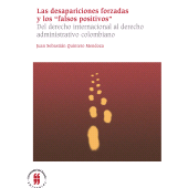 E-book, Las desapariciones forzadas y los "falsos positivos" : Del derecho internacional al derecho administrativo colombiano, Editorial Universidad del Rosario