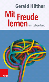 E-book, Mit Freude lernen - ein Leben lang : Weshalb wir ein neues Verständnis vom Lernen brauchen. Sieben Thesen zu einem erweiterten Lernbegriff und  eine Auswahl von Beiträgen zur Untermauerung, Vandenhoeck & Ruprecht
