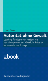 E-book, Autorität ohne Gewalt : Coaching für Eltern von Kindern mit Verhaltensproblemen. "Elterliche Präsenz" als systemisches Konzept, Vandenhoeck & Ruprecht