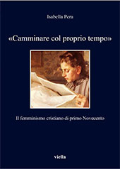 E-book, "Camminare col proprio tempo" : il femminismo cristiano di primo Novecento, Pera, Isabella, Viella