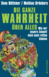E-book, Die ganze Wahrheit über alles : Wie wir unsere Zukunft doch noch retten können, Westend Verlag