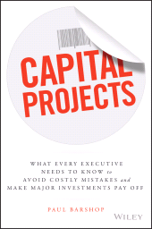 E-book, Capital Projects : What Every Executive Needs to Know to Avoid Costly Mistakes and Make Major Investments Pay Off, Wiley