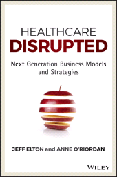 eBook, Healthcare Disrupted : Next Generation Business Models and Strategies, Wiley