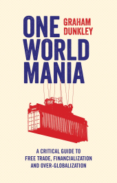 E-book, One World Mania : A Critical Guide to Free Trade, Financialization and Over-Globalization, Zed Books