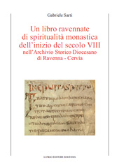 E-book, Un libro ravennate di spiritualità monastica dell'inizio del secolo VIII nell'Archivio storico diocesano di Ravenna - Cervia : studio codicologico, trascrizione, traduzione, commento linguistico, Sarti, Gabriele, 1985-, Longo