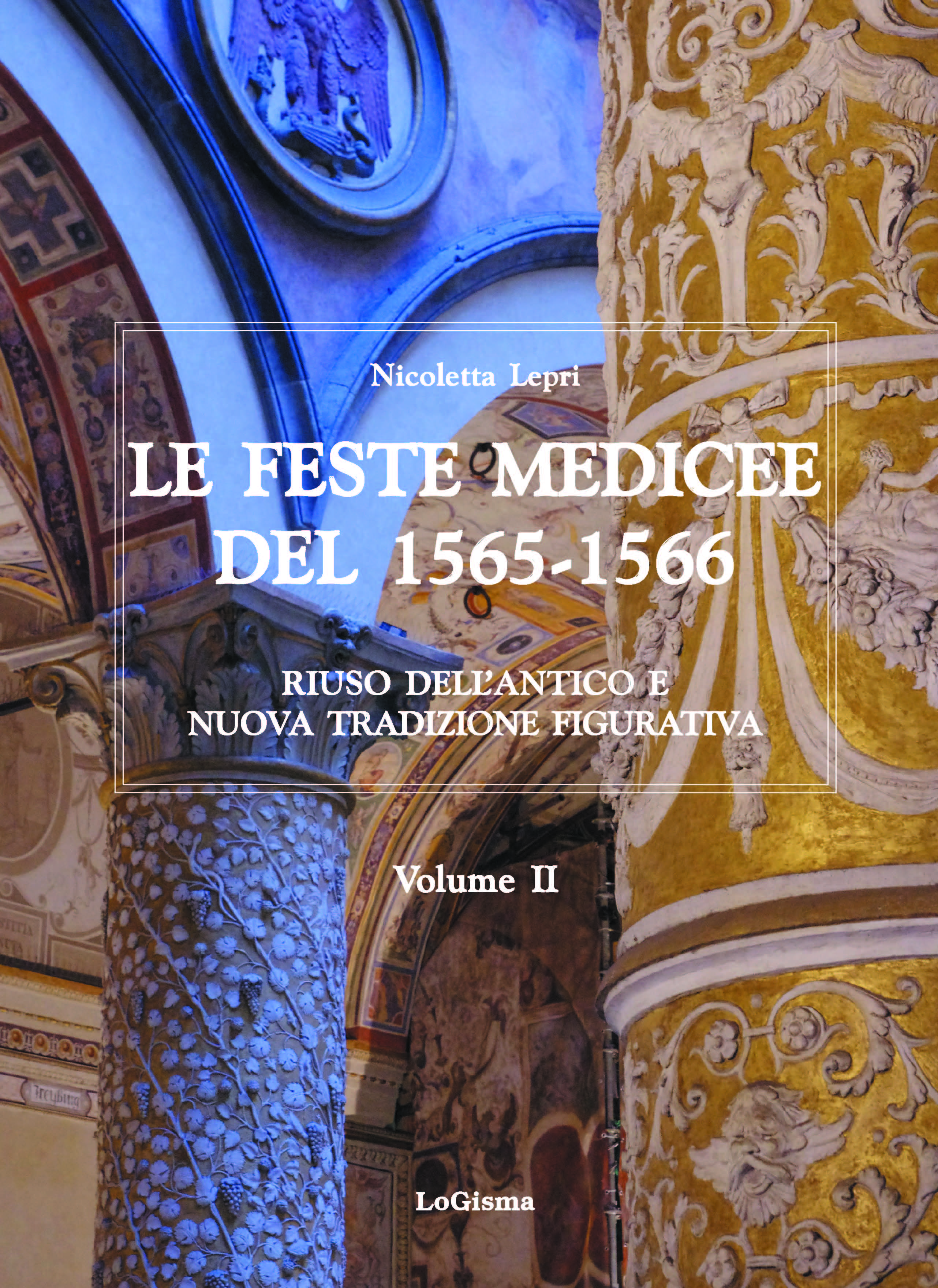 eBook, Le feste medicee del 1565-1566 : riuso dell'antico e nuova tradizione figurativa, Lepri, Nicoletta, 1957-, author, LoGisma editore