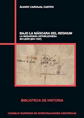 E-book, Bajo la máscara del Regnum : la monarquía asturleonesa en León (854-1037), Carvajal Castro, Álvaro, CSIC, Consejo Superior de Investigaciones Científicas
