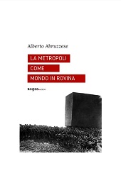 eBook, La metropoli come mondo in rovina, Abruzzese, Alberto, author, Rogas edizioni