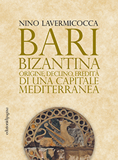 eBook, Bari bizantina : origine, declino, eredità di una capitale mediterranea, Lavermicocca, Nino, 1942-2014, Edizioni di Pagina
