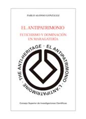 E-book, El antipatrimonio : fetichismo y dominación en Maragatería, Alonso González, Pablo, CSIC, Consejo Superior de Investigaciones Científicas