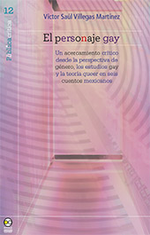 E-book, El personaje gay : un acercamiento crítico desde la perspectiva de género, los estudios gay y la teoría queer en seis cuentos mexicanos, Villegas Martínez, Víctor Saúl, Bonilla Artigas