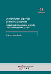 E-book, Cuidar durant el procés de morir a urgències / impacte dels discursos de la família i dels professionals en la salut, Berbís Morelló, M. Carmen, Universitat Rovira i Virgili