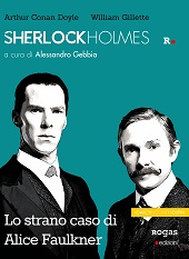 E-book, Sherlock Holmes : lo strano caso di Alice Faulkner, Gillette, William, 1853-1937, Rogas edizioni