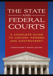 E-book, The State and Federal Courts : A Complete Guide to History, Powers, and Controversy, ABC-CLIO