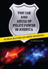 E-book, The Use and Abuse of Police Power in America : Historical Milestones and Current Controversies, ABC-CLIO