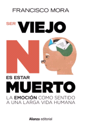 eBook, Ser viejo no es estar muerto : La emoción como sentido a una larga vida, Alianza Editorial