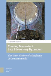 m, Creating Memories in Late 8th-century Byzantium : The Short History of Nikephoros of Constantinople, Amsterdam University Press