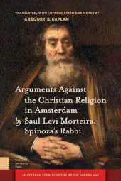 m, Arguments Against the Christian Religion in Amsterdam by Saul Levi Morteira, Spinoza's Rabbi, Amsterdam University Press