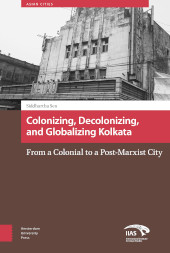m, Colonizing, Decolonizing, and Globalizing Kolkata : From a Colonial to a Post-Marxist City, Amsterdam University Press