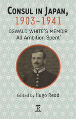 m, Consul in Japan, 1903-1941 : Oswald White's Memoir âÂAll Ambition Spent', Amsterdam University Press