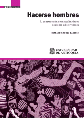 eBook, Hacerse hombres : La construcción de masculinidades desde las subjetividades, Universidad de Antioquia