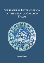 E-book, Portuguese Intervention in the Manila Galleon Trade : The structure and networks of trade between Asia and America in the 16th and 17th centuries as revealed by Chinese Ceramics and Spanish archives, Archaeopress