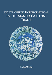 E-book, Portuguese Intervention in the Manila Galleon Trade : The structure and networks of trade between Asia and America in the 16th and 17th centuries as revealed by Chinese Ceramics and Spanish archives, Archaeopress