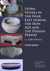 E-book, Stone Vessels in the Near East during the Iron Age and the Persian Period : (c. 1200-330 BCE), Archaeopress