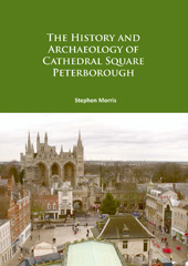 E-book, The History and Archaeology of Cathedral Square Peterborough, Archaeopress