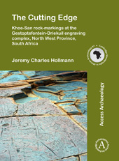E-book, The Cutting Edge : Khoe-San rock-markings at the Gestoptefontein-Driekuil engraving complex, North West Province, South Africa, Archaeopress