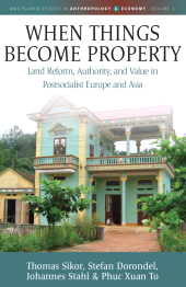 E-book, When Things Become Property : Land Reform, Authority and Value in Postsocialist Europe and Asia, Berghahn Books