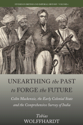 E-book, Unearthing the Past to Forge the Future : Colin Mackenzie, the Early Colonial State, and the Comprehensive Survey of India, Berghahn Books
